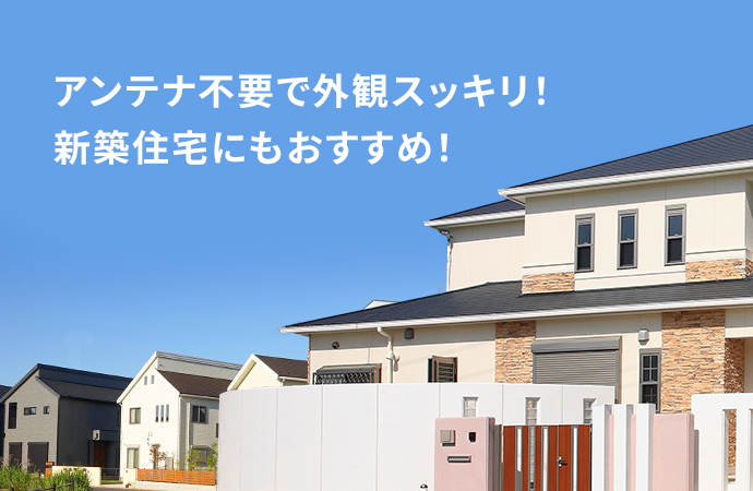 アンテナ不要で外観スッキリ！新築住宅にもおすすめ！